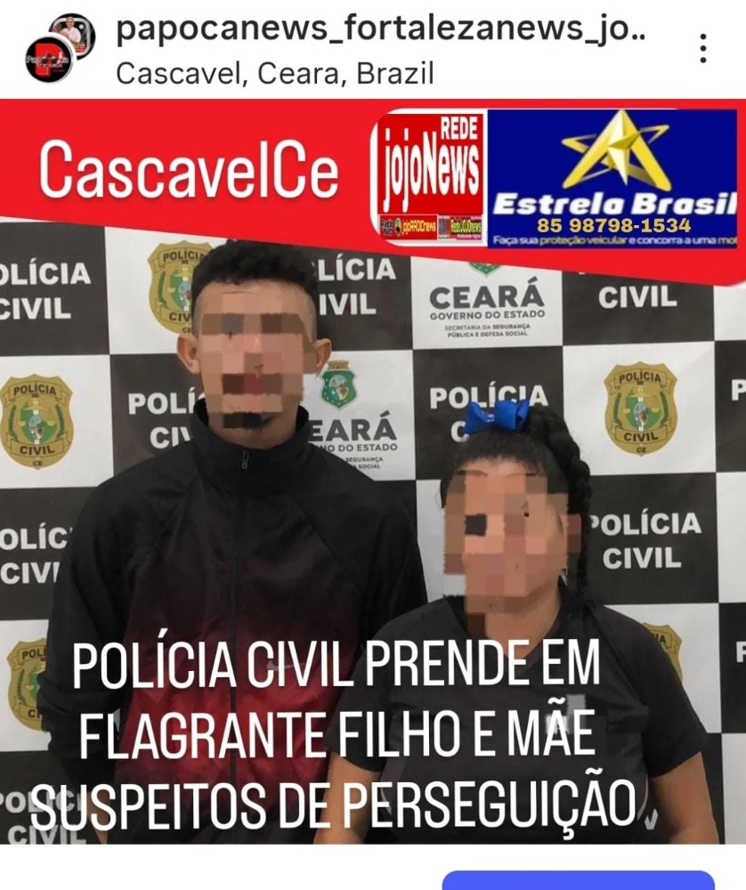 CASCAVEL CE - MÃE  E FILHO  PRESOS ACUSADOS DE PERSEGUIÇÃO.